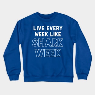 Live every week like Shark Week. Crewneck Sweatshirt